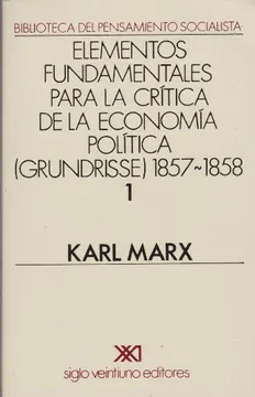 ELEMENTOS FUNDAMENTALES PARA LA CRITICA DE LA ECONOMIA POLITICA (GRUNDRISSE) 1857-1858 [TOMO 1]