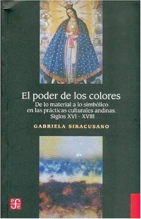 EL PODER DE LOS COLORES. De lo material a lo simbólico en las prácticas culturales andinas. Siglos XVI-XVIII