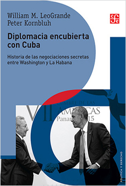 Diplomacia encubierta con Cuba Historia de las negociaciones secretas entre Washington y La Habana