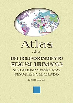 ATLAS DEL COMPORTAMIENTO SEXUAL HUMANO: SEXUALIDAD Y PRACTICAS SEXUALES EN EL MUNDO