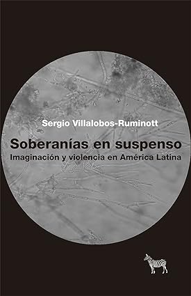 Soberanías en suspenso. VIOLENCIA E IMAGINACIÓN EN AMÉRICA LATINA