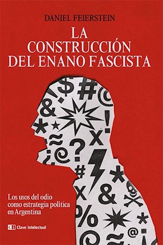 CONSTRUCCION DEL ENANO FASCISTA LOS USOS DEL ODIO COMO ESTRATEGIA POLITICA EN ARGENTINA