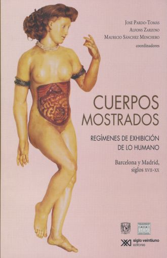 CUERPOS MOSTRADOS REGIMENES DE EXHIBICION DE LO HUMANO BARCELONA Y MADRID SIGLOS XVII-XX