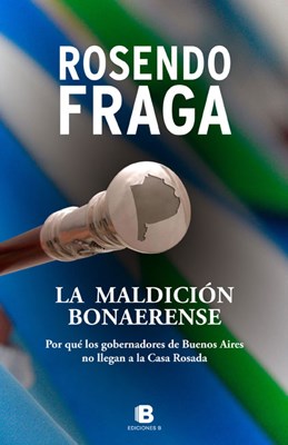 MALDICION BONAERENSE POR QUE LOS GOBERNADORES DE BUENOS AIRES NO LLEGAN A LA CASA ROSADA