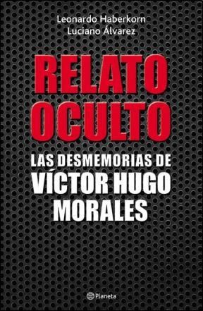 RELATO OCULTO LAS DESMEMORIAS DE VICTOR HUGO MORALES (RUSTICA)