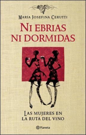 NI EBRIAS NI DORMIDAS LAS MUJERES EN LA RUTA DEL VINO (RUSTICA)