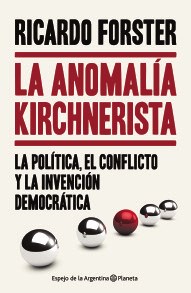 ANOMALIA KIRCHNERISTA LA POLITICA EL CONFLICTO Y LA INVENCION DEMOCRATICA