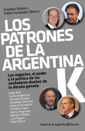 PATRONES DE LA ARGENTINA K LOS NEGOCIOS EL PODER Y LA POLITICA DE LOS VERDADEROS DUEÑOS DE