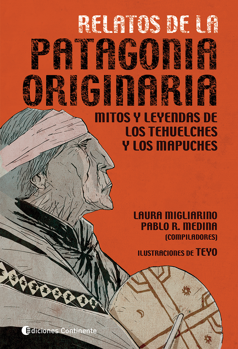 RELATOS DE LA PATAGONIA ORIGINARIA . MITOS Y LEYENDAS DE LOS TEHUELCHES Y MAPUCHES