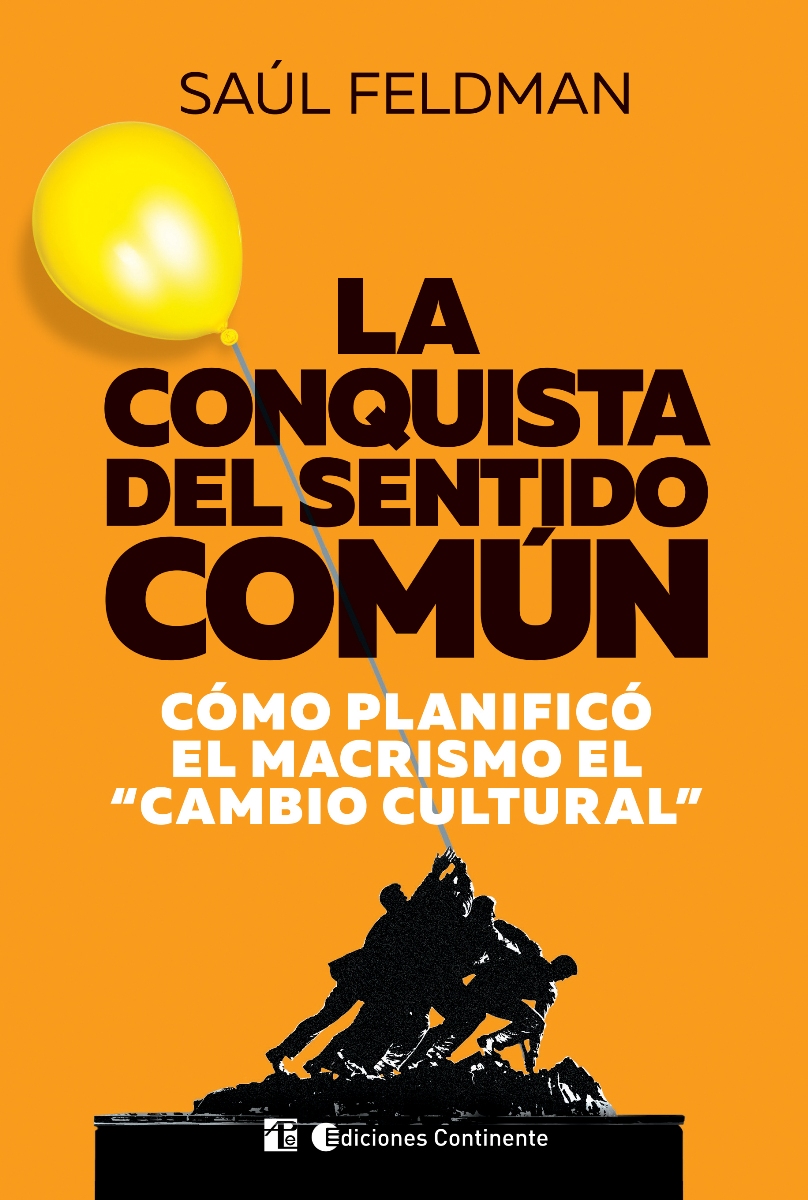 LA CONQUISTA DEL SENTIDO COMUN . COMO PLANIFICO EL MACRISMO EL "CAMBIO CULTURAL"