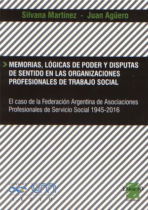 MEMORIAS ,LOGICAS DE PODER Y DISPUTAS DE SENTIDO EN LAS ORGANIZACIONES  PROFESIONALES DE  TRABAJO SOCIAL