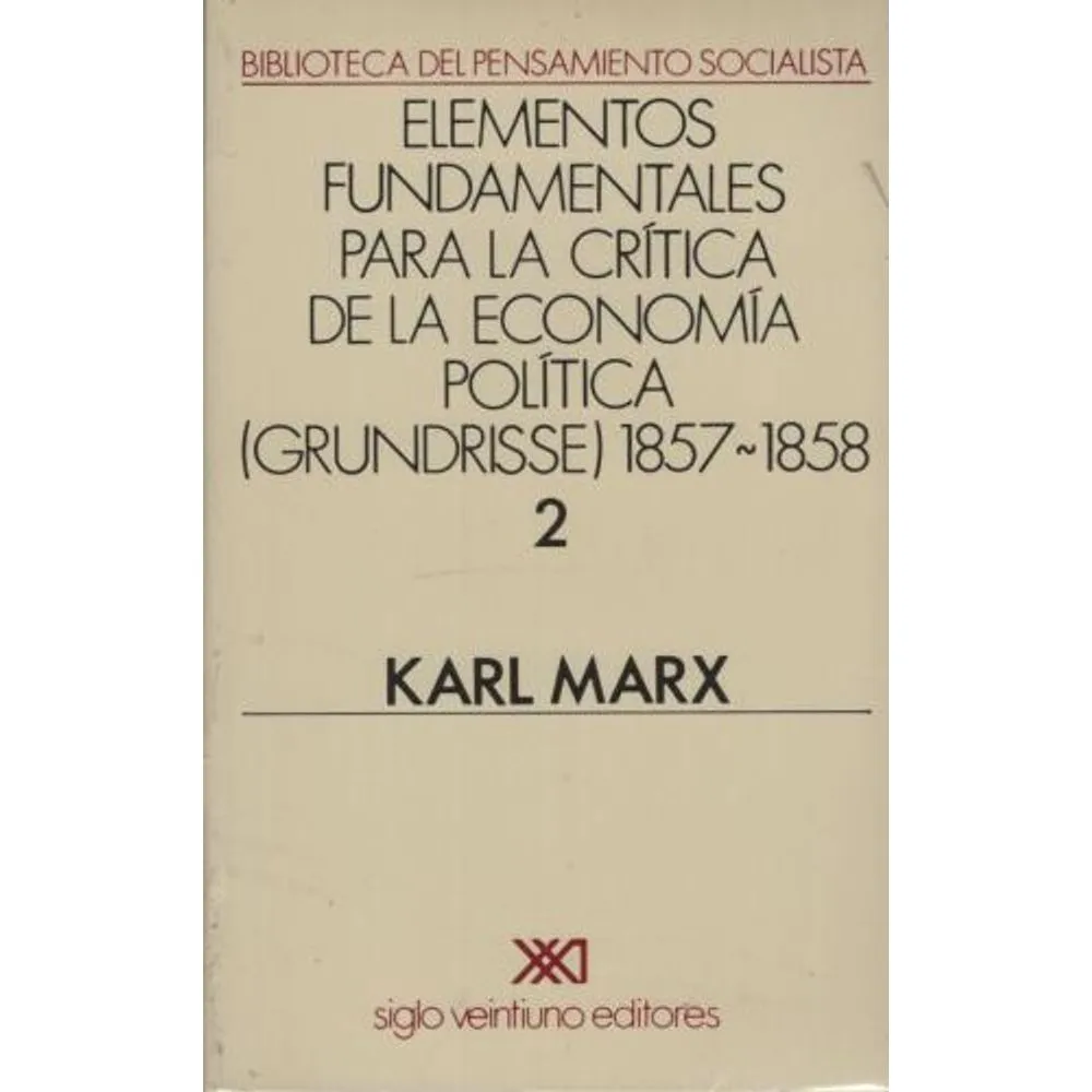 ELEMENTOS FUNDAMENTALES PARA LA CRITICA DE LA ECONOMIA POLITICA (GRUNDRISSE) 1857-1858 [TOMO 2]