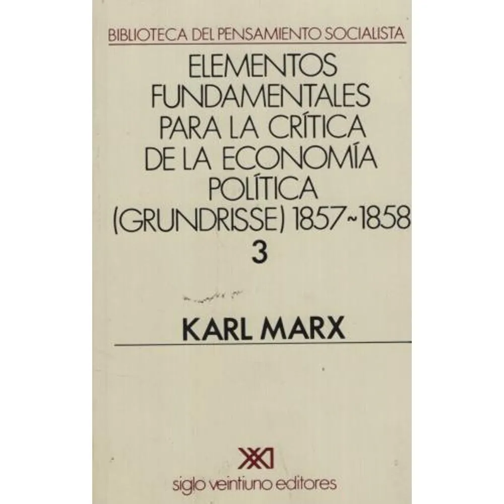 ELEMENTOS FUNDAMENTALES PARA LA CRITICA DE LA ECONOMIA POLITICA (GRUNDRISSE) 1857-1858 [TOMO 3]