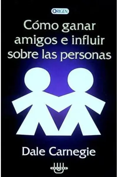 COMO GANAR AMIGOS E INFLUIR SOBRE LAS PERSONAS