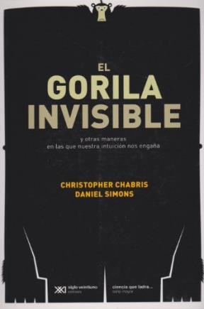 GORILA INVISIBLE Y OTRAS MANERAS EN LAS QUE NUESTRA INTUICION NOS ENGAÑA