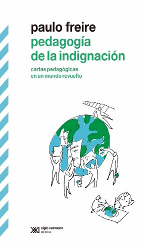 PEDAGOGIA DE LA INDIGNACION CARTAS PEDAGOGICAS EN UN MUNDO REVUELTO