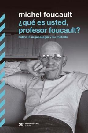 QUE ES USTED PROFESOR FOUCAULT SOBRE LA ARQUEOLOGIA Y SU METODO