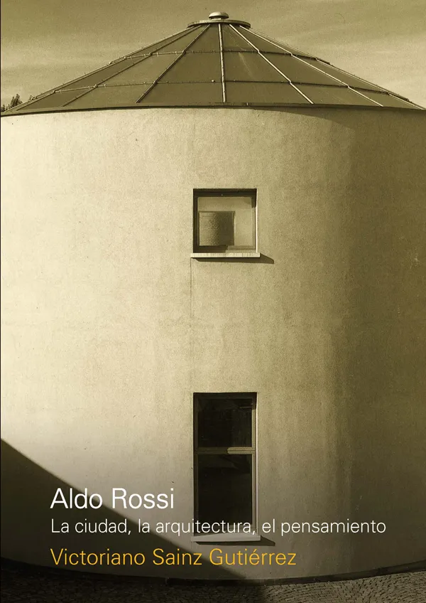 ALDO ROSSI. LA CIUDAD, LA ARQUITECTURA, EL PENSAMIENTO