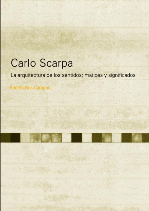 CARLO SCARPA LA ARQUITECTURA DE LOS SENTIDOS; MATICES Y SIGNIFICADOS