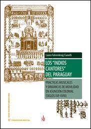 LOS "INDIOS CANTORES" DEL PARAGUAY- Prácticas musicales y dinámicas de movilidad en Asunción colonial (siglos XVI-XVIII)