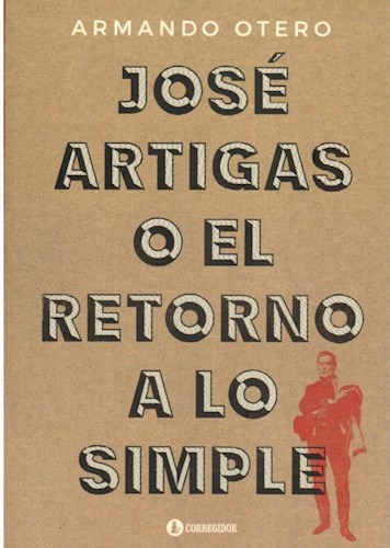 JOSE ARTIGAS O EL RETORNO A LO SIMPLE