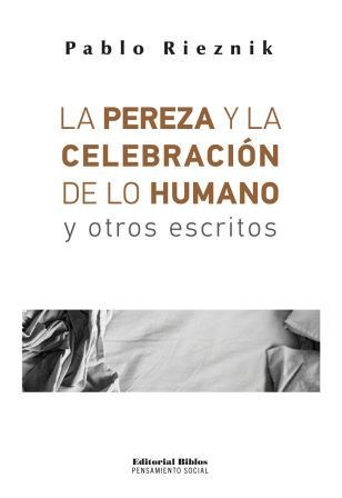 LA PEREZA Y LA CELEBRACIÓN DE LO HUMANO Y OTROS ESCRITOS