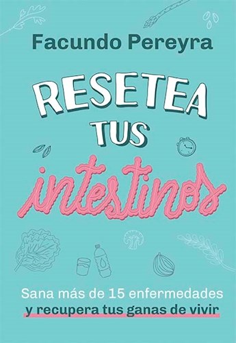 RESETEA TUS INTESTINOS SANA MAS DE 15 ENFERMEDADES Y RECUPERA TUS GANAS DE VIVIR