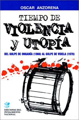 TIEMPO DE VIOLENCIA Y UTOPIA DEL GOLPE DE ONGANIA 1966 AL GOLPE DE VIDELA 1976