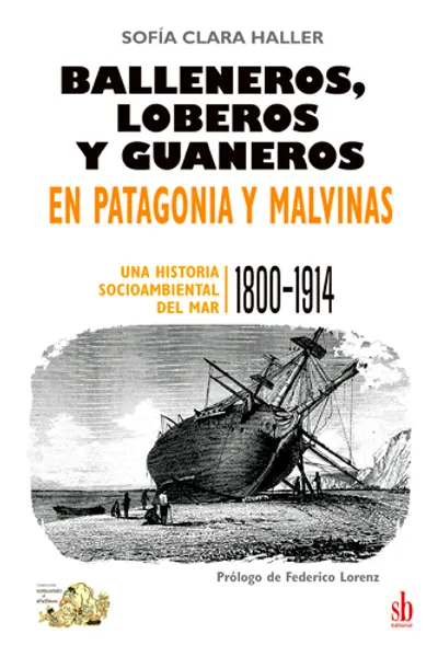 BALLENEROS, LOBEROS Y GUANEROS: EN PATAGONIA Y MALVINAS