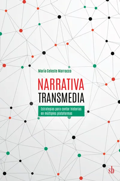 NARRATIVA TRANSMEDIA. ESTRATEGIAS PARA CONTAR HISTORIAS EN MULTIPLES PLATAFORMAS