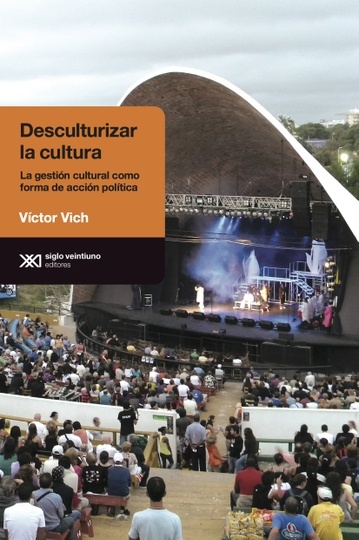 desculturizar la cultura: la gestión cultural como forma de acción política