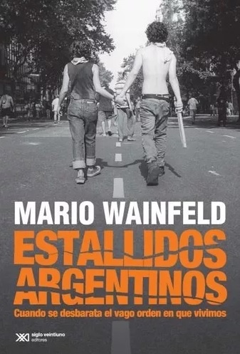 estallidos argentinos: cuando se desbarata el vago orden en que vivimos