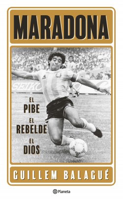 MARADONA EL PIBE EL REBELDE EL DIOS