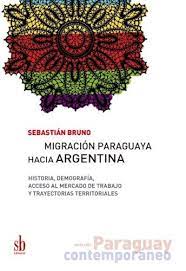 Migración paraguaya hacia Argentina - Historia, demografía, acceso al mercado de trabajo y trayectorias territoriales