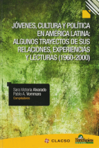 Jóvenes, cultura y política en America Latina : algunos trayectos de sus relaciones, experiencias y lecturas (1960-2000)