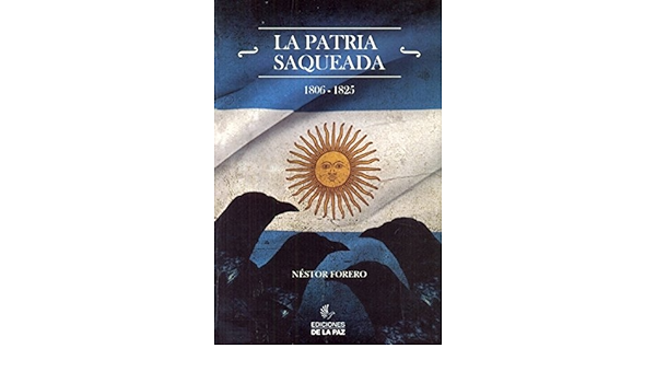 LA PATRIA SAQUEADA 1806-1825