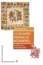 Las religiones indígenas de Mesoamérica - Historia, ritos y transformaciones