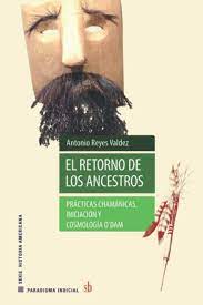 El retorno de los ancestros: Prácticas chamánicas, iniciación y cosmología o’dam