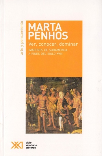 ver, conocer, dominar. imágenes de sudamerica a fines del siglo xviii